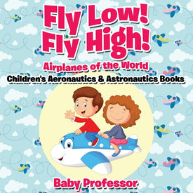 Fly Low! Fly High Airplanes of the World - Childrens Aeronautics & Astronautics Books