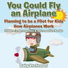 You Could Fly an Airplane: Planning to be a Pilot for Kids - How Airplanes Work - Childrens Aeronautics & Astronautics Books