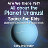 Are We There Yet All About the Planet Uranus! Space for Kids - Childrens Aeronautics & Space Book