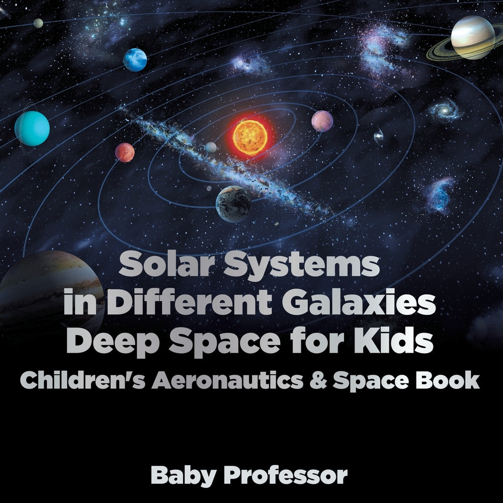 Solar Systems in Different Galaxies: Deep Space for Kids - Children's Aeronautics & Space Book