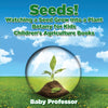 Seeds! Watching a Seed Grow Into a Plants Botany for Kids - Childrens Agriculture Books