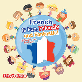French is Fun Friendly and Fantastic! | A Childrens Learn French Books