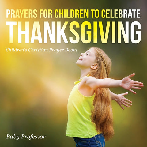 Prayers for Children to Celebrate Thanksgiving - Childrens Christian Prayer Books