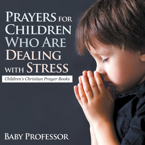 Prayers for Children Who Are Dealing with Stress - Childrens Christian Prayer Books