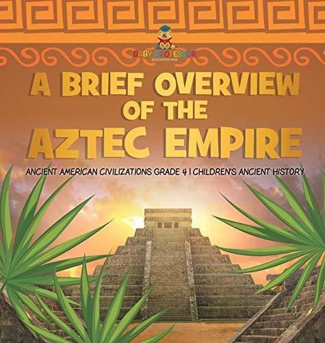 A Brief Overview of the Aztec Empire - Ancient American Civilizations Grade 4 - Children's Ancient History