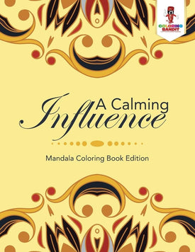 A Calming Influence : Mandala Coloring Book Edition