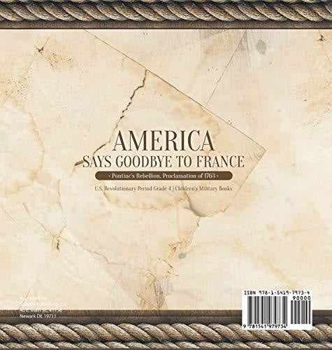 America Says Goodbye to France: Pontiac’s Rebellion Proclamation of 1763 U.S. Revolutionary Period Grade 4 Children’s Military Books