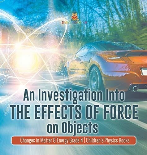 An Investigation Into the Effects of Force on Objects - Changes in Matter & Energy Grade 4 - Children's Physics Books