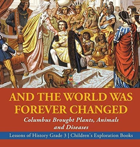 Image of And the World Was Forever Changed: Columbus Brought Plants Animals and Diseases - Lessons of History Grade 3 - Children’s Exploration Books