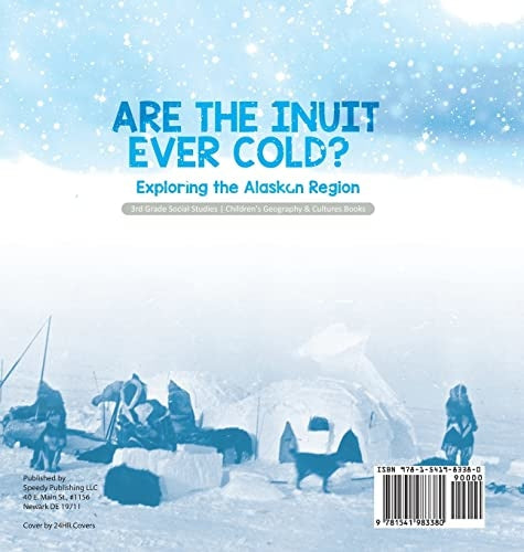 Are the Inuit Ever Cold?: Exploring the Alaskan Region 3rd Grade Social Studies Children’s Geography & Cultures Books