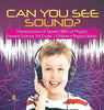 Can You See Sound? - Characteristics of Sound - ABCs of Physics - General Science 3rd Grade - Children’s Physics Books