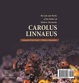 Carolus Linnaeus: The Life and Works of the Father of Modern Taxonomy Naming the World Grade 5 Children's Biographies