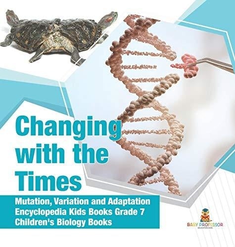Changing with the Times - Mutation, Variation and Adaptation - Encyclopedia Kids Books Grade 7 - Children's Biology Books
