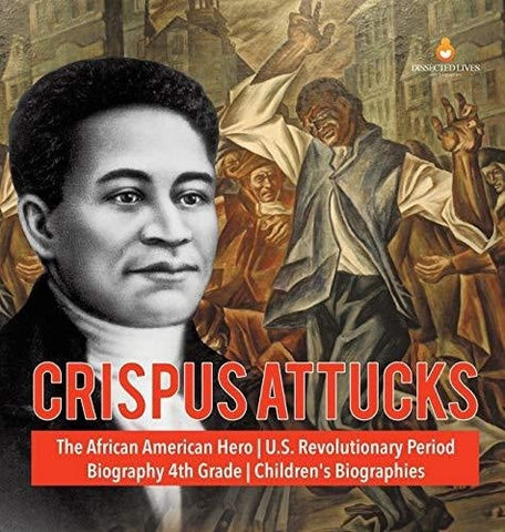 Image of Crispus Attucks - The African American Hero - U.S. Revolutionary Period - Biography 4th Grade - Children's Biographies