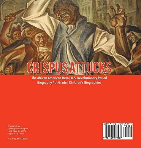 Crispus Attucks - The African American Hero - U.S. Revolutionary Period - Biography 4th Grade - Children’s Biographies