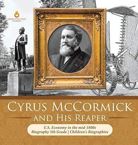 Image of Cyrus McCormick and His Reaper - U.S. Economy in the mid-1800s - Biography 5th Grade - Children’s Biographies