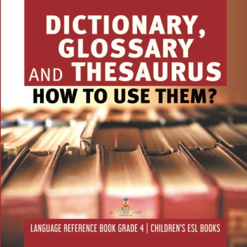 Dictionary, Glossary and Thesaurus : How To Use Them? | Language Reference Book Grade 4 | Children's ESL Books