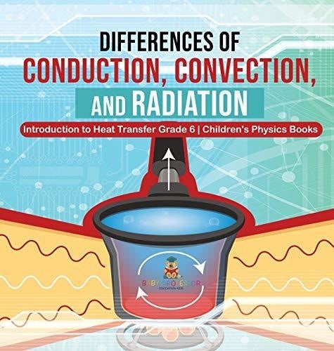 Differences of Conduction, Convection, and Radiation - Introduction to Heat Transfer Grade 6 - Children's Physics Books