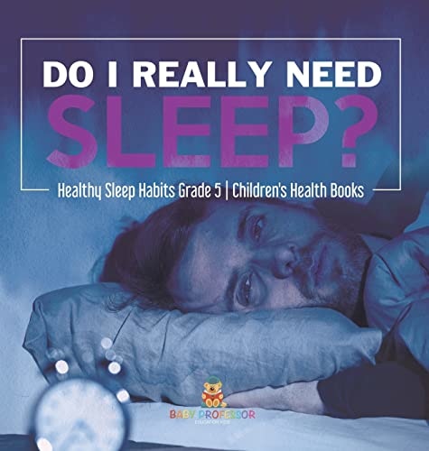 Do I Really Need Sleep? Healthy Sleep Habits Grade 5 Children's Health Books
