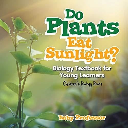 Do Plants Eat Sunlight? Biology Textbook for Young Learners | Children’s Biology Books