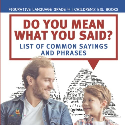Image of Do You Mean What You Said? List of Common Sayings and Phrases | Figurative Language Grade 4 | Children's ESL Books
