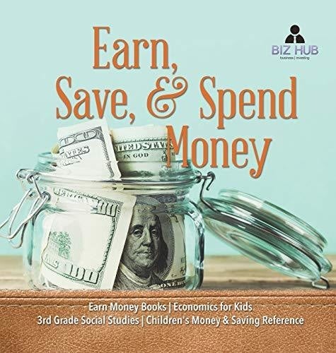 Earn, Save, & Spend Money - Earn Money Books - Economics for Kids - 3rd Grade Social Studies - Children's Money & Saving Reference