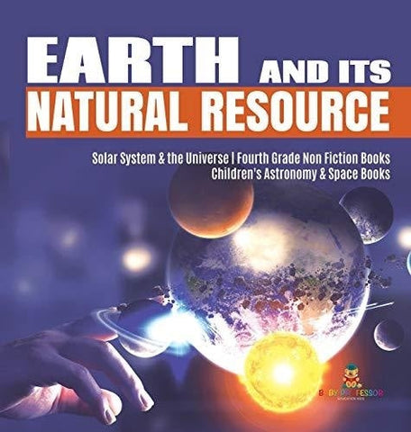 Image of Earth and Its Natural Resource - Solar System & the Universe - Fourth Grade Non Fiction Books - Children’s Astronomy & Space Books