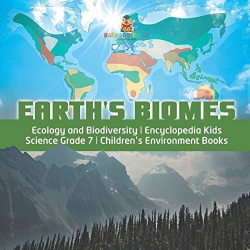 Earth's Biomes - Ecology and Biodiversity - Encyclopedia Kids - Science Grade 7 - Children's Environment Books