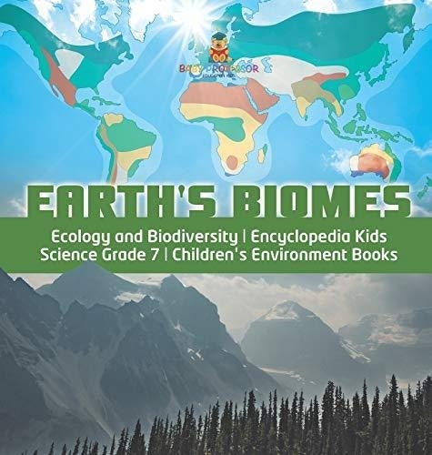 Earth’s Biomes - Ecology and Biodiversity - Encyclopedia Kids - Science Grade 7 - Children’s Environment Books