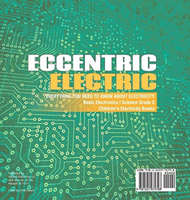 Eccentric Electric Everything You Need to Know about Electricity Basic Electronics Science Grade 5 Children's Electricity Books