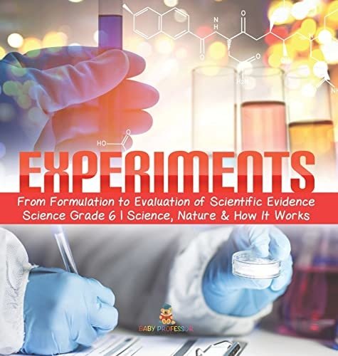 Experiments From Formulation to Evaluation of Scientific Evidence Science Grade 6 Science, Nature & How It Works