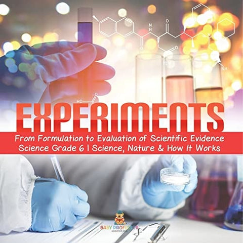 Image of Experiments | From Formulation to Evaluation of Scientific Evidence | Science Grade 6 | Science, Nature & How It Works