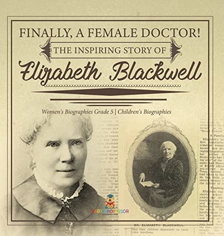 Image of Finally, A Female Doctor! The Inspiring Story of Elizabeth Blackwell Women's Biographies Grade 5 Children's Biographies