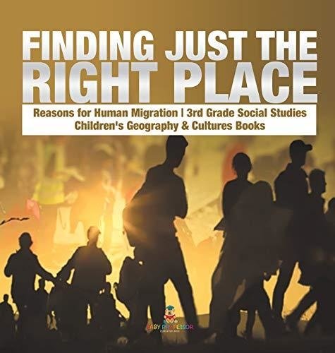 Finding Just the Right Place - Reasons for Human Migration - 3rd Grade Social Studies - Children's Geography & Cultures Books