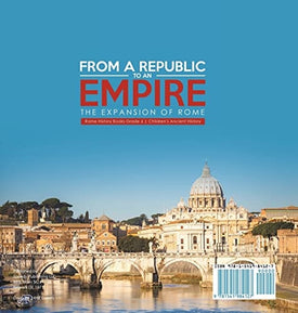 From a Republic to an Empire: The Expansion of Rome Rome History Books Grade 6 Children's Ancient History