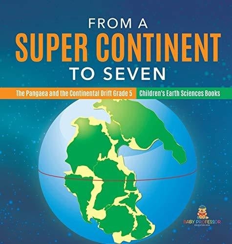 From a Super Continent to Seven - The Pangaea and the Continental Drift Grade 5 - Children's Earth Sciences Books