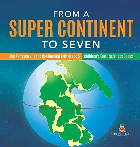 From a Super Continent to Seven - The Pangaea and the Continental Drift Grade 5 - Children's Earth Sciences Books