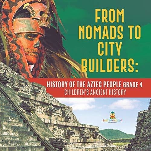 From Nomads to City Builders : History of the Aztec People Grade 4 | Children's Ancient History