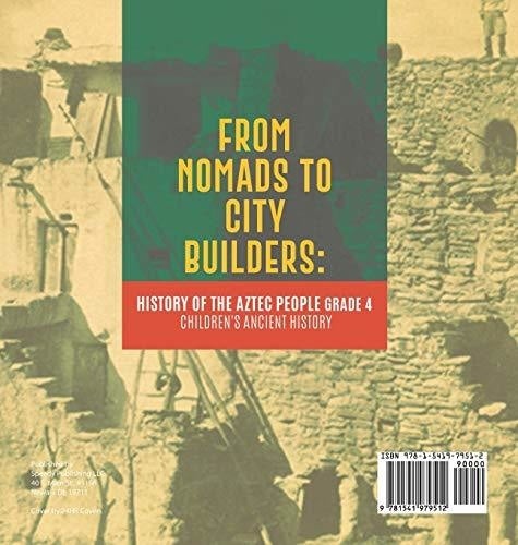 From Nomads to City Builders: History of the Aztec People Grade 4 - Children’s Ancient History