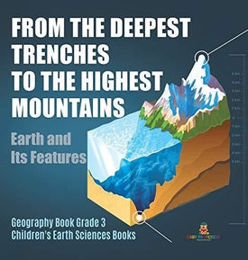 From the Deepest Trenches to the Highest Mountains: Earth and Its Features - Geography Book Grade 3 - Children’s Earth Sciences Books