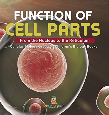 Image of Function of Cell Parts: From the Nucleus to the Reticulum Cellular Biology Grade 5 Children's Biology Books