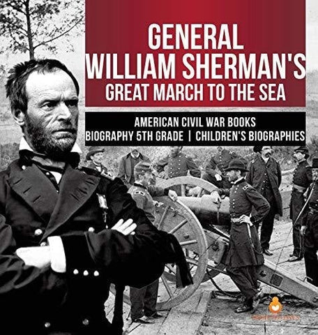 Image of General William Sherman’s Great March to the Sea - American Civil War Books - Biography 5th Grade - Children’s Biographies