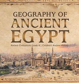 Geography of Ancient Egypt - Ancient Civilizations Grade 4 - Children’s Ancient History