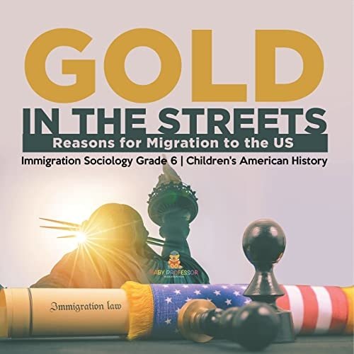 Gold in the Streets : Reasons for Migration to the US | Immigration Sociology Grade 6 | Children's American History