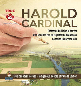 Harold Cardinal - Professor, Politician & Activist Who Used the Pen to Fight for the Six Nations - Canadian History for Kids - True Canadian Heroes - Indigenous People Of Canada Edition