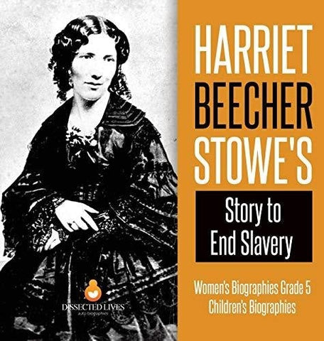 Image of Harriet Beecher Stowe's Story to End Slavery - Women's Biographies Grade 5 - Children's Biographies