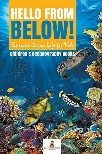 Hello from Below!: Fantastic Ocean Life for Kids - Children’s Oceanography Books