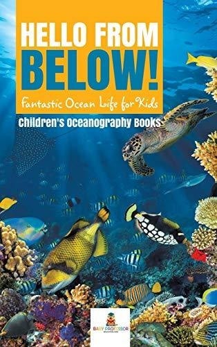 Hello from Below!: Fantastic Ocean Life for Kids Children’s Oceanography Books