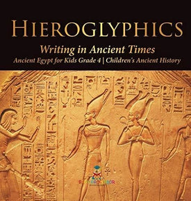 Hieroglyphics: Writing in Ancient Times - Ancient Egypt for Kids Grade 4 - Children's Ancient History