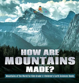 How Are Mountains Made? - Mountains of the World for Kids Grade 5 - Children's Earth Sciences Books